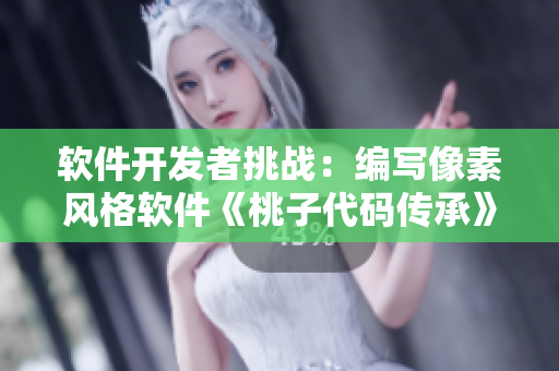 软件开发者挑战：编写像素风格软件《桃子代码传承》并精心调试