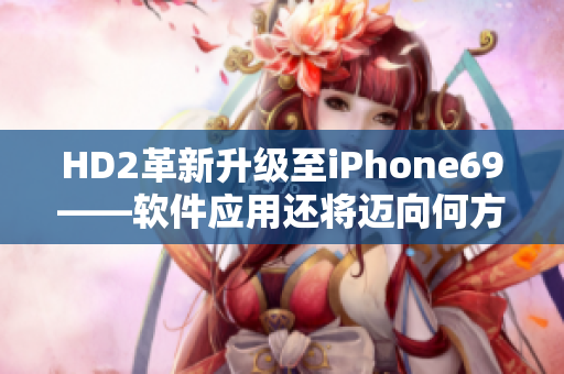 HD2革新升级至iPhone69——软件应用还将迈向何方
