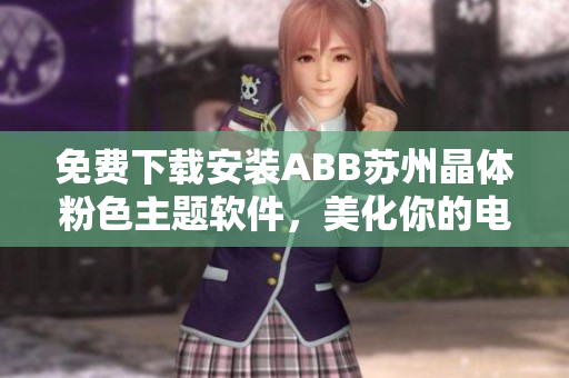 免费下载安装ABB苏州晶体粉色主题软件，美化你的电脑界面