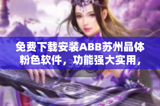 免费下载安装ABB苏州晶体粉色软件，功能强大实用，快速体验！