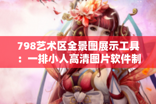 798艺术区全景图展示工具：一排小人高清图片软件制作展示