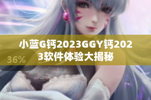小蓝G钙2023GGY钙2023软件体验大揭秘