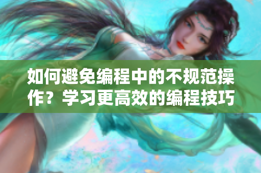 如何避免编程中的不规范操作？学习更高效的编程技巧，确保程序稳定运行！