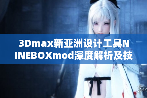 3Dmax新亚洲设计工具NINEBOXmod深度解析及技巧分享
