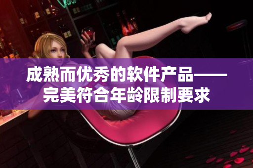 成熟而优秀的软件产品——完美符合年龄限制要求