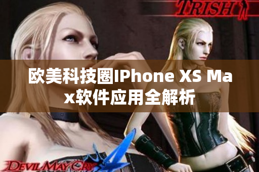 欧美科技圈IPhone XS Max软件应用全解析