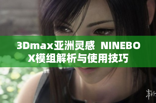 3Dmax亚洲灵感  NINEBOX模组解析与使用技巧