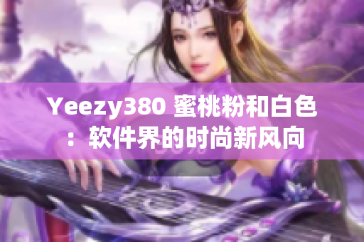 Yeezy380 蜜桃粉和白色：软件界的时尚新风向