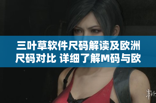 三叶草软件尺码解读及欧洲尺码对比 详细了解M码与欧洲码差异