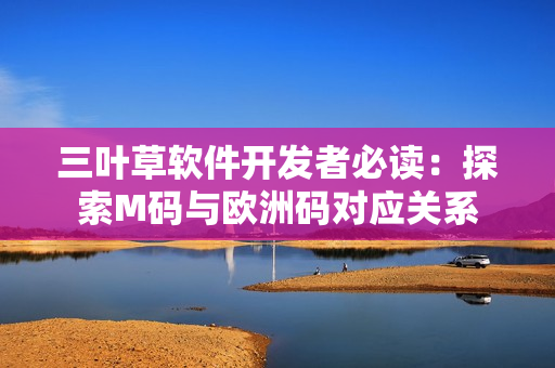三叶草软件开发者必读：探索M码与欧洲码对应关系
