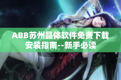 ABB苏州晶体软件免费下载安装指南--新手必读