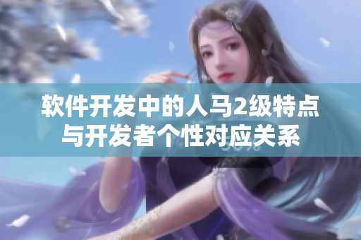 软件开发中的人马2级特点与开发者个性对应关系