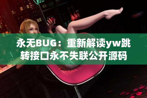 永无BUG：重新解读yw跳转接口永不失联公开源码
