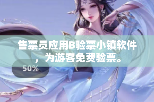 售票员应用B验票小镇软件，为游客免费验票。