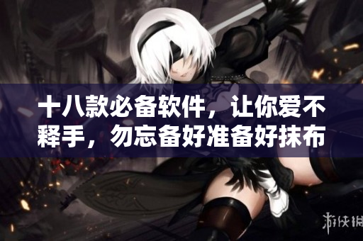 十八款必备软件，让你爱不释手，勿忘备好准备好抹布