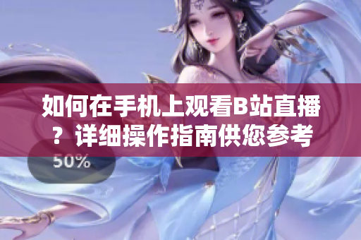 如何在手机上观看B站直播？详细操作指南供您参考