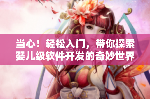 当心！轻松入门，带你探索婴儿级软件开发的奇妙世界