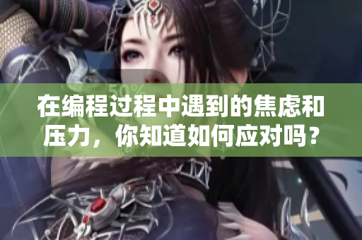 在编程过程中遇到的焦虑和压力，你知道如何应对吗？