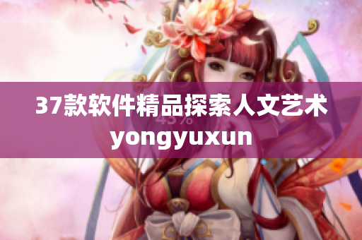 37款软件精品探索人文艺术yongyuxun