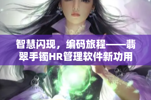 智慧闪现，编码旅程——翡翠手镯HR管理软件新功用揭秘