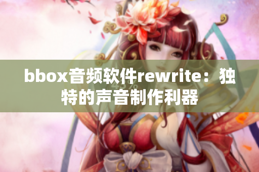 bbox音频软件rewrite：独特的声音制作利器