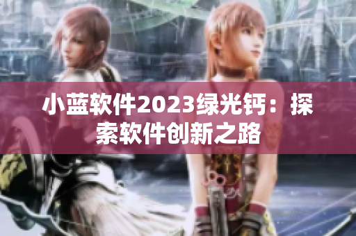 小蓝软件2023绿光钙：探索软件创新之路