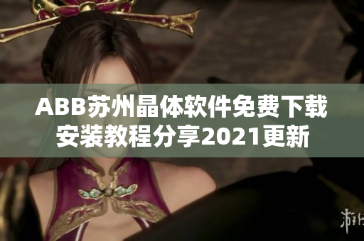 ABB苏州晶体软件免费下载安装教程分享2021更新