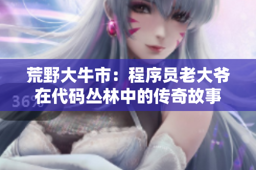 荒野大牛市：程序员老大爷在代码丛林中的传奇故事