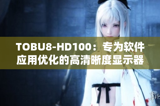 TOBU8-HD100：专为软件应用优化的高清晰度显示器