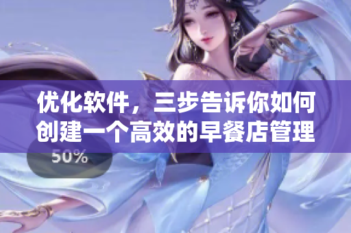优化软件，三步告诉你如何创建一个高效的早餐店管理系统