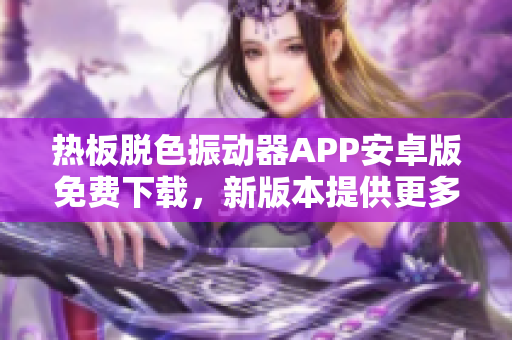 热板脱色振动器APP安卓版免费下载，新版本提供更多功能