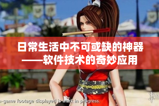 日常生活中不可或缺的神器——软件技术的奇妙应用