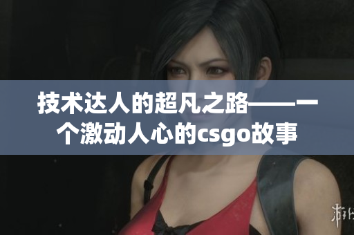 技术达人的超凡之路——一个激动人心的csgo故事