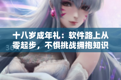 十八岁成年礼：软件路上从零起步，不惧挑战拥抱知识。