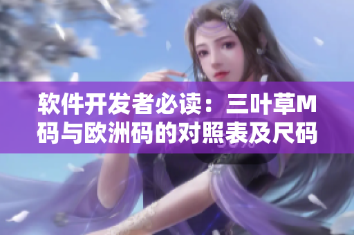 软件开发者必读：三叶草M码与欧洲码的对照表及尺码转换技巧