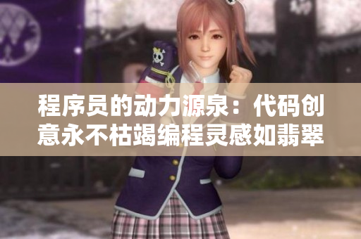 程序员的动力源泉：代码创意永不枯竭编程灵感如翡翠手镯