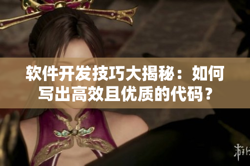 软件开发技巧大揭秘：如何写出高效且优质的代码？