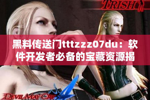黑料传送门tttzzz07du：软件开发者必备的宝藏资源揭秘