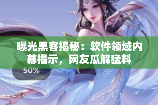 曝光黑客揭秘：软件领域内幕揭示，网友瓜解猛料
