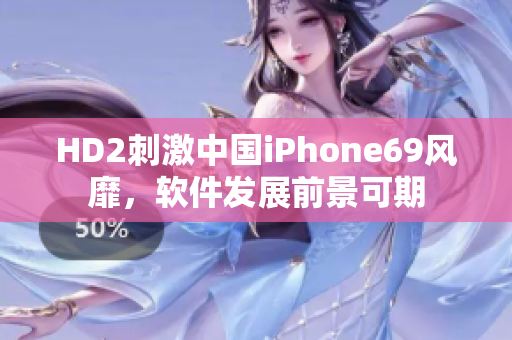 HD2刺激中国iPhone69风靡，软件发展前景可期