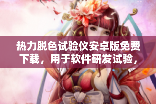 热力脱色试验仪安卓版免费下载，用于软件研发试验，支持各种设备操作