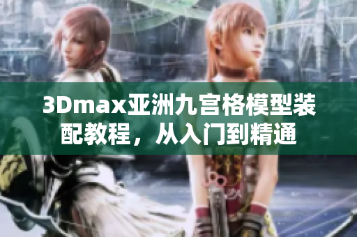 3Dmax亚洲九宫格模型装配教程，从入门到精通
