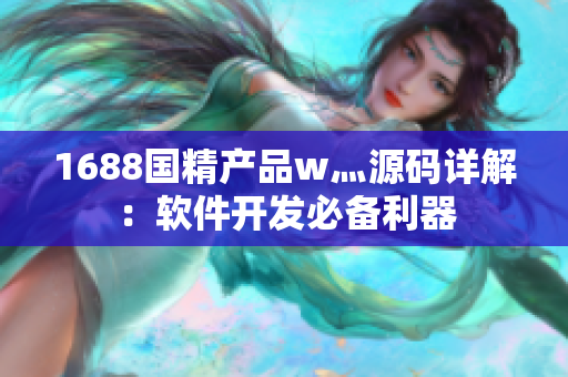1688国精产品w灬源码详解：软件开发必备利器