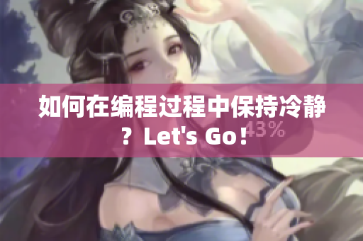 如何在编程过程中保持冷静？Let's Go！