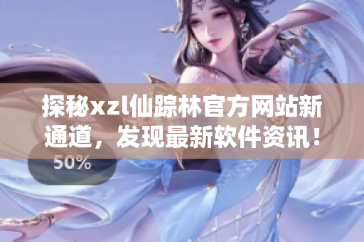 探秘xzl仙踪林官方网站新通道，发现最新软件资讯！