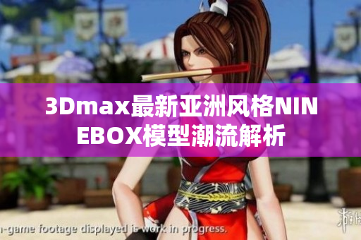 3Dmax最新亚洲风格NINEBOX模型潮流解析