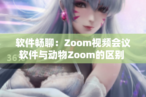软件畅聊：Zoom视频会议软件与动物Zoom的区别 