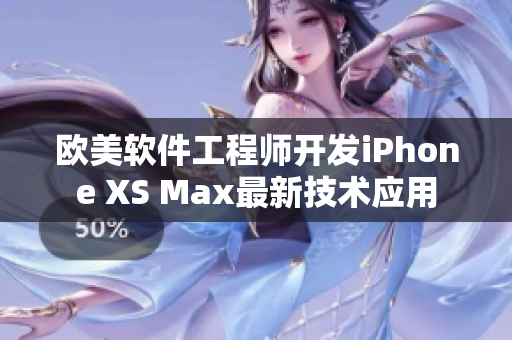 欧美软件工程师开发iPhone XS Max最新技术应用