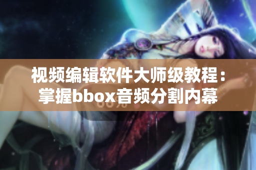 视频编辑软件大师级教程：掌握bbox音频分割内幕