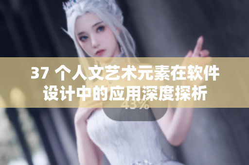 37 个人文艺术元素在软件设计中的应用深度探析